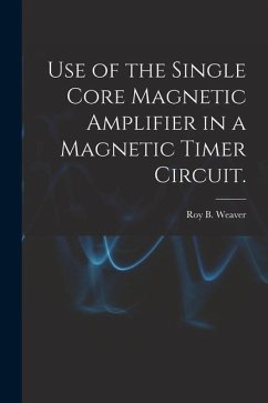 Use of the Single Core Magnetic Amplifier in a Magnetic Timer Circuit. - Weaver, Roy B.