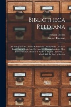 Bibliotheca Reediana: a Catalogue of the Curious & Extensive Library of the Late Isaac Reed, Esq. of Staple Inn, Deceased ...: Comprehending - Freeman, Samuel