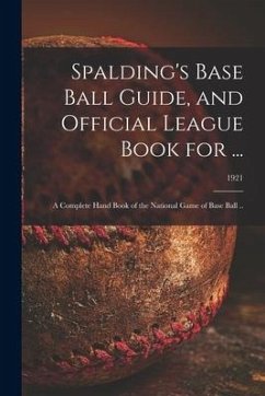 Spalding's Base Ball Guide, and Official League Book for ...: a Complete Hand Book of the National Game of Base Ball ..; 1921 - Anonymous