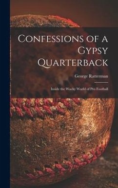 Confessions of a Gypsy Quarterback: Inside the Wacky World of pro Football - Ratterman, George
