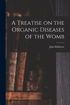 A Treatise on the Organic Diseases of the Womb - Balbirnie, John