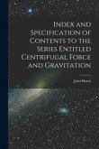 Index and Specification of Contents to the Series Entitled Centrifugal Force and Gravitation [microform]