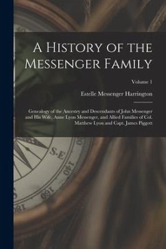A History of the Messenger Family; Genealogy of the Ancestry and Descendants of John Messenger and His Wife, Anne Lyon Messenger, and Allied Families - Harrington, Estelle Messenger