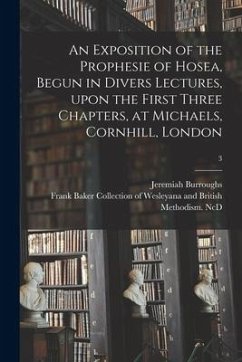 An Exposition of the Prophesie of Hosea, Begun in Divers Lectures, Upon the First Three Chapters, at Michaels, Cornhill, London; 3 - Burroughs, Jeremiah
