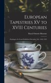 European Tapestries XV to XVIII Centuries: Catalogue of a Loan Exhibition December 5th - 16th, 1945