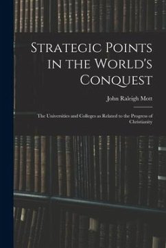 Strategic Points in the World's Conquest: the Universities and Colleges as Related to the Progress of Christianity - Mott, John Raleigh