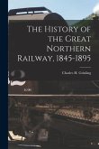 The History of the Great Northern Railway, 1845-1895 [microform]