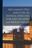 Arguments pro and Con, in Several Speeches for and Against an Impeachment [microform]