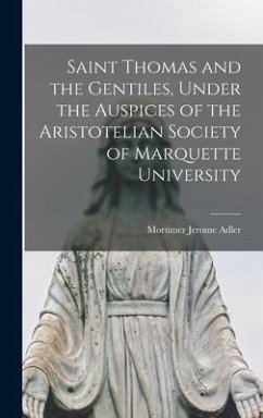 Saint Thomas and the Gentiles, Under the Auspices of the Aristotelian Society of Marquette University - Adler, Mortimer Jerome