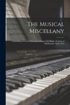 The Musical Miscellany [microform]: Containing a Choice Selection of Songs With Music: County of Haldimand, April, 1874 - Anonymous