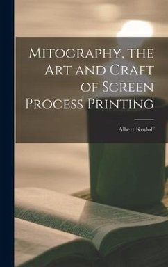 Mitography, the Art and Craft of Screen Process Printing - Kosloff, Albert