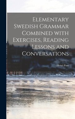 Elementary Swedish Grammar Combined With Exercises, Reading Lessons and Conversations - Fort, Henri