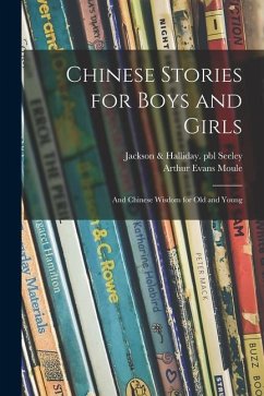 Chinese Stories for Boys and Girls: and Chinese Wisdom for Old and Young - Moule, Arthur Evans