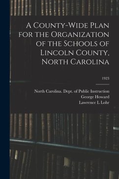 A County-wide Plan for the Organization of the Schools of Lincoln County, North Carolina; 1923 - Howard, George; Lohr, Lawrence L.