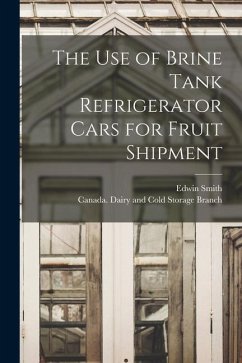 The Use of Brine Tank Refrigerator Cars for Fruit Shipment [microform] - Smith, Edwin
