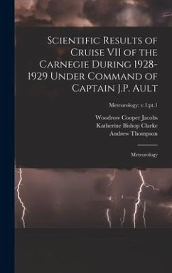 Scientific Results of Cruise VII of the Carnegie During 1928-1929 Under Command of Captain J.P. Ault: Meteorology; Meteorology: v.1: pt.1 - Jacobs, Woodrow Cooper; Clarke, Katherine Bishop; Thompson, Andrew