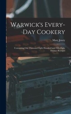 Warwick's Every-day Cookery [microform]: Containing One Thousand Eight Hundred and Fifty-eight Distinct Receipts - Jewry, Mary