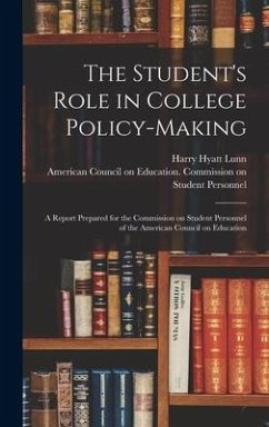 The Student's Role in College Policy-making; a Report Prepared for the Commission on Student Personnel of the American Council on Education - Lunn, Harry Hyatt
