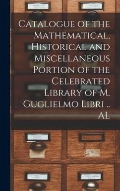 Catalogue of the Mathematical, Historical and Miscellaneous Portion of the Celebrated Library of M. Guglielmo Libri .. AL - Anonymous