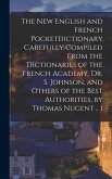 The New English and French Pocketdictionary Carefully Compiled From the Dictionaries of the French Academy, Dr. S. Johnson, and Others of the Best Authorities, by Thomas Nugent .. 1