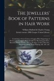 The Jewellers' Book of Patterns in Hair Work: Containing a Great Variety of Copper-plate Engravings of Devices and Patterns in Hair; Suitable for Mour