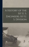 A History of the 1st U. S. Engineers. 1st U. S. Division