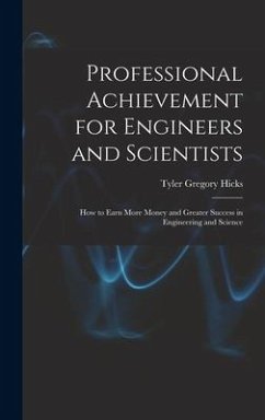 Professional Achievement for Engineers and Scientists; How to Earn More Money and Greater Success in Engineering and Science - Hicks, Tyler Gregory