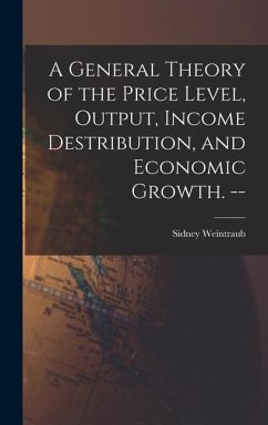 A General Theory of the Price Level, Output, Income Destribution, and Economic Growth. -- - Weintraub, Sidney