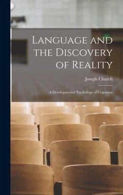 Language and the Discovery of Reality; a Developmental Psychology of Cognition - Church, Joseph