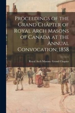 Proceedings of the Grand Chapter of Royal Arch Masons of Canada at the Annual Convocation, 1858