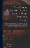 The Great Probability of a North West Passage [microform]: Deduced From Observations on the Letter of Admiral De Fonte, Who Sailed From the Callao of