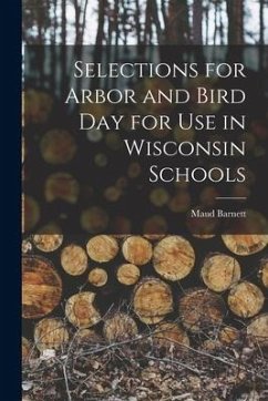 Selections for Arbor and Bird Day for Use in Wisconsin Schools - Barnett, Maud