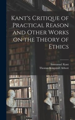 Kant's Critique of Practical Reason and Other Works on the Theory of Ethics - Kant, Immanuel; Abbott, Thomas Kingsmill