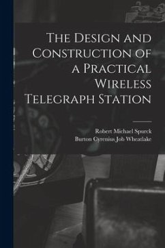 The Design and Construction of a Practical Wireless Telegraph Station - Spurck, Robert Michael