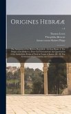 Origines Hebrææ: the Antiquities of the Hebrew Republick.: In Four Books. I. The Origin of the Hebrews; Their Civil Government; the Con