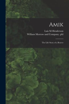 Amik: the Life Story of a Beaver - Henderson, Luis M.