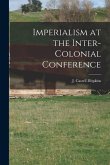 Imperialism at the Inter-Colonial Conference [microform]