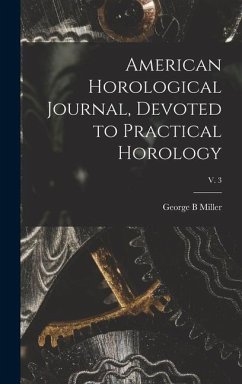 American Horological Journal, Devoted to Practical Horology; V. 3 - Miller, George B