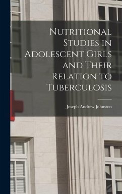 Nutritional Studies in Adolescent Girls and Their Relation to Tuberculosis - Johnston, Joseph Andrew