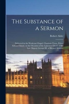 The Substance of a Sermon [microform]: Delivered in the Wesleyan Chapel, Charlotte-town, Prince Edward Island, on the Occasion of the Lamented Death o - Alder, Robert