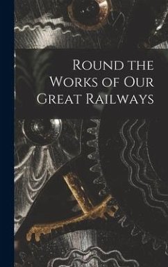 Round the Works of Our Great Railways - Anonymous