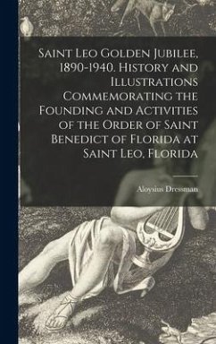 Saint Leo Golden Jubilee, 1890-1940. History and Illustrations Commemorating the Founding and Activities of the Order of Saint Benedict of Florida at Saint Leo, Florida - Dressman, Aloysius