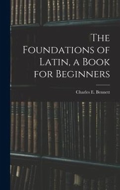The Foundations of Latin, a Book for Beginners