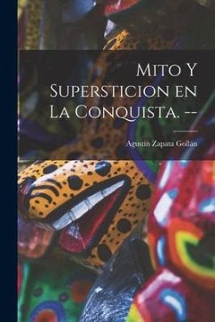 Mito Y Supersticion En La Conquista. --