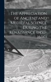 The Appreciation of Ancient and Medieval Science During the Renaissance (1450-1600)