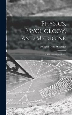 Physics, Psychology, and Medicine: a Methodological Essay - Woodger, Joseph Henry