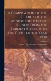 A Compilation of the Reports of the Mining Industry of Illinois From the Earliest Records to the Close of the Year 1930