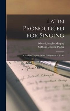 Latin Pronounced for Singing; Complete Vespers for the Feasts of the B. V. M. - Murphy, Edward Josephy