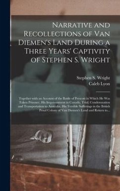 Narrative and Recollections of Van Diemen's Land During a Three Years' Captivity of Stephen S. Wright [microform]: Together With an Account of the Bat - Lyon, Caleb