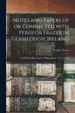 Notes and Papers of or Connected With Persifor Frazer in Glasslough, Ireland: and His Son John Frazer of Philadelphia, 1735 to 1765